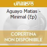 Aguayo Matias - Minimal (Ep) cd musicale di Aguayo Matias