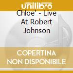 Chloe' - Live At Robert Johnson cd