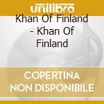 Khan Of Finland - Khan Of Finland cd musicale di KHAN OF FINLAND