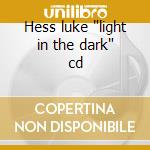 Hess luke 'light in the dark' cd