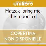 Matzak 'bring me the moon' cd cd