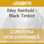 Riley Reinhold - Black Timbre cd musicale di Riley Reinhold