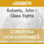 Roberts, John - Glass Eights cd musicale di John Robert