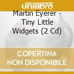 Martin Eyerer - Tiny Little Widgets (2 Cd) cd musicale di Martin Eyerer