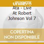 Ata - Live At Robert Johnson Vol 7 cd musicale di Artisti Vari
