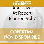 Ata - Live At Robert Johnson Vol 7 cd