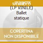 (LP VINILE) Ballet statique cd