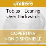 Tobias - Leaning Over Backwards cd musicale di Tobias
