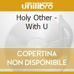 Holy Other - With U cd musicale di Other Holy