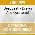 Deadbeat - Drawn And Quartered cd musicale di Deadbeat