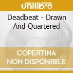 Deadbeat - Drawn And Quartered cd