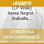 (LP Vinile) Aerea Negrot - Arabxilla (Vinyl+Cd) lp vinile di Negrot Aerea