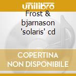 Frost & bjarnason 'solaris' cd cd