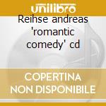 Reihse andreas 'romantic comedy' cd