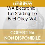V/A Electronic - Im Starting To Feel Okay Vol. cd
