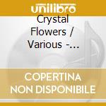 Crystal Flowers / Various - Crystal Flowers / Various cd