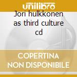 Jori hulkkonen as third culture cd cd musicale di Jori Hulkkonen