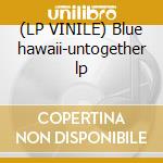 (LP VINILE) Blue hawaii-untogether lp cd