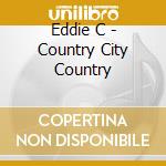 Eddie C - Country City Country cd