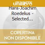 Hans-Joachim Roedelius - Selected Pieces 1990 To 2011 cd musicale di Roedelius