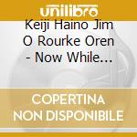 Keiji Haino Jim O Rourke Oren - Now While Its Still Warm Let U cd