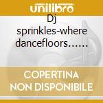 Dj sprinkles-where dancefloors... cd cd musicale di Sprinkles Dj