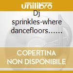 Dj sprinkles-where dancefloors... cd cd