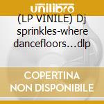 (LP VINILE) Dj sprinkles-where dancefloors...dlp lp vinile di Sprinkles Dj