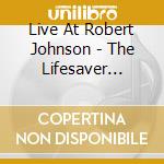 Live At Robert Johnson - The Lifesaver Compilation cd musicale di Live At Robert Johnson