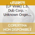(LP Vinile) L.b. Dub Corp. - Unknown Origin (2 Lp)