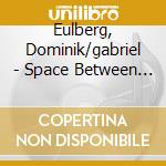 Eulberg, Dominik/gabriel - Space Between Us cd musicale di Eulberg, Dominik/gabriel