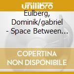 Eulberg, Dominik/gabriel - Space Between Us cd