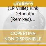 (LP Vinile) Kink - Detunator (Remixes) (12') vinile