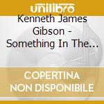 Kenneth James Gibson - Something In The Way