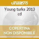 Young turks 2013 cd cd musicale di Artisti Vari