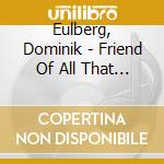 Eulberg, Dominik - Friend Of All That Lives cd musicale di Eulberg, Dominik