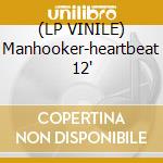 (LP VINILE) Manhooker-heartbeat 12