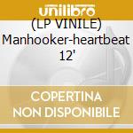 (LP VINILE) Manhooker-heartbeat 12' cd