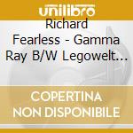 Richard Fearless - Gamma Ray B/W Legowelt Remix) cd musicale di Richard Fearless