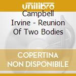 Campbell Irvine - Reunion Of Two Bodies cd