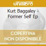 Kurt Baggaley - Former Self Ep cd