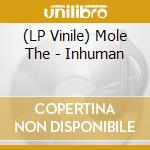 (LP Vinile) Mole The - Inhuman lp vinile di Mole The