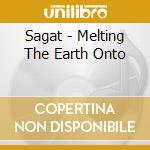Sagat - Melting The Earth Onto cd musicale di Sagat