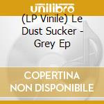 (LP Vinile) Le Dust Sucker - Grey Ep cd