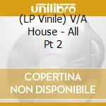 (LP Vinile) V/A House - All Pt 2 lp vinile di V/A House