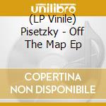 (LP Vinile) Pisetzky - Off The Map Ep vinile