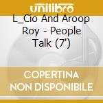 L_Cio And Aroop Roy - People Talk (7') cd