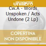 Cw.A - Words Unspoken / Acts Undone (2 Lp) cd