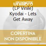 (LP Vinile) Kyodai - Lets Get Away vinile