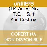 (LP Vinile) Mr. T.C. - Surf And Destroy lp vinile di Mr. T.C.